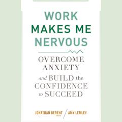 Work Makes Me Nervous: Overcome Anxiety and Build the Confidence to Succeed Audiobook, by Amy Lemley