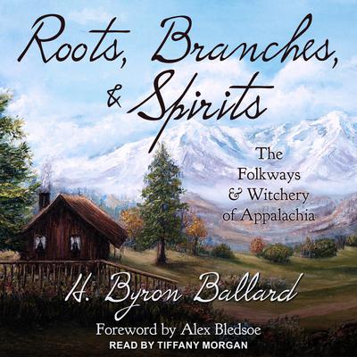 Roots, Branches & Spirits: The Folkways & Witchery of Appalachia Audiobook, by H. Byron Ballard