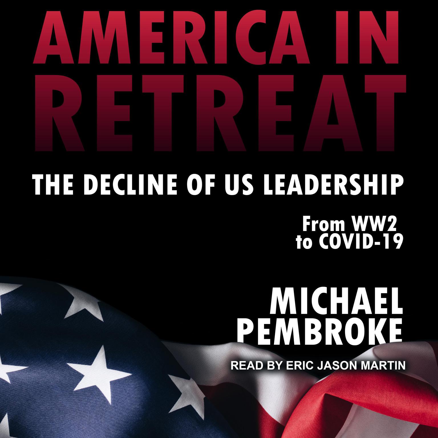 America in Retreat: The Decline of US Leadership from WW2 to Covid-19 Audiobook, by Michael Pembroke