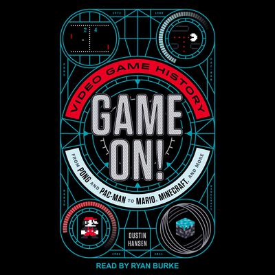Game On!: Video Game History from Pong and Pac-Man to Mario, Minecraft, and More Audiobook, by Dustin Hansen