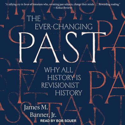 The Ever-Changing Past: Why All History is Revisionist History Audiobook, by James M. Banner