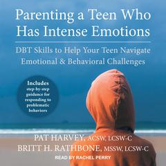 Parenting a Teen Who Has Intense Emotions: DBT Skills to Help Your Teen Navigate Emotional and Behavioral Challenges Audiobook, by Pat Harvey