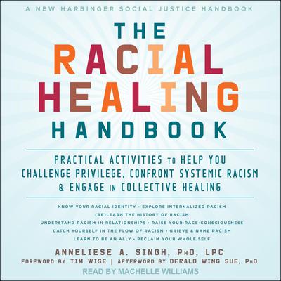 The Racial Healing Handbook: Practical Activities to Help You Challenge Privilege, Confront Systemic Racism, and Engage in Collective Healing Audiobook, by Anneliese A.  Singh