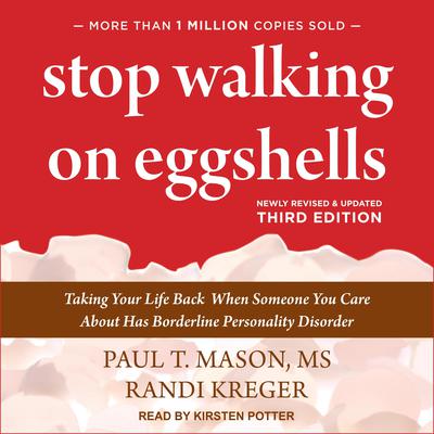 Stop Walking on Eggshells: Taking Your Life Back When Someone You Care About Has Borderline Personality Disorder (3rd Edition) Audiobook, by Paul T. Mason