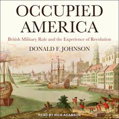 Occupied America: British Military Rule and the Experience of Revolution Audiobook, by Donald F. Johnson