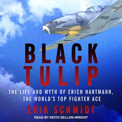 Black Tulip: The Life and Myth of Erich Hartmann, the World's Top Fighter Ace Audiobook, by Erik Schmidt