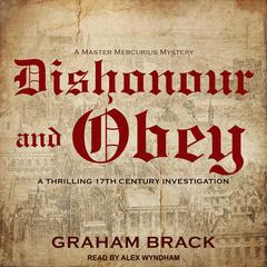 Dishonour and Obey: A thrilling seventeenth century investigation Audiobook, by Graham Brack