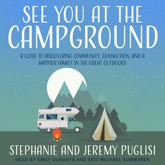 See You at the Campground: A Guide to Discovering Community, Connection, and a Happier Family in the Great Outdoors Audiobook, by Jeremy Puglisi