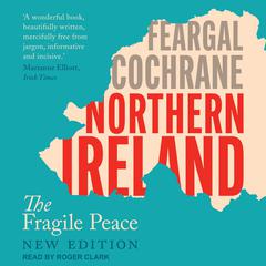 Northern Ireland: The Fragile Peace Audiobook, by Feargal Cochrane