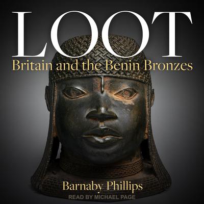 Loot: Britain and the Benin Bronzes Audiobook, by Barnaby Phillips