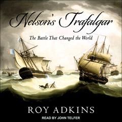 Nelsons Trafalgar: The Battle That Changed the World Audiobook, by Roy Adkins