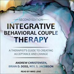 Integrative Behavioral Couple Therapy: A Therapists Guide to Creating Acceptance and Change, Second Edition Audiobook, by Andrew Christensen