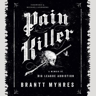 Pain Killer: A Memoir of Big League Addiction Audiobook, by Brantt Myhres