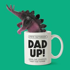 Dad Up!: Long-Time Comedian. First-Time Father. Audiobook, by Steve Patterson