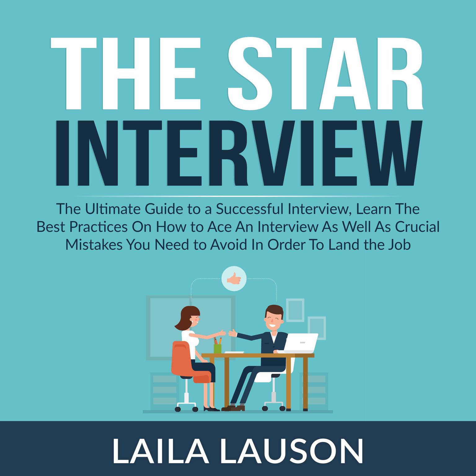 The Star Interview: The Ultimate Guide to a Successful Interview, Learn The Best Practices On How to Ace An Interview As Well As Crucial Mistakes You Need to Avoid In Order To Land the Job Audiobook, by Laila Lauson