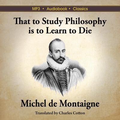 That to Study Philosophy is to Learn to Die Audiobook, by Michel de Montaigne