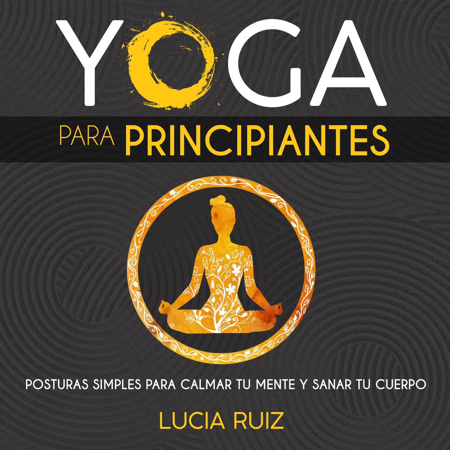 Yoga para principiantes: Posturas simples para calmar tu mente y sanar tu cuerpo Audiobook, by Lucia Ruiz