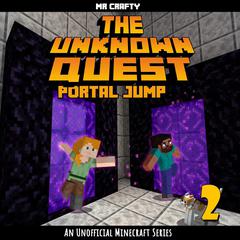 The Unknown Quest Book 2 Portal Jump: An Unofficial Minecraft Series Audiobook, by Mr. Crafty