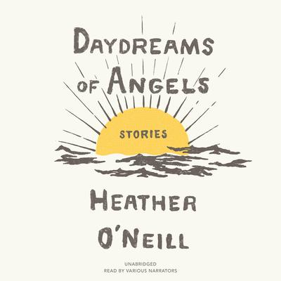 Daydreams of Angels: Stories Audiobook, by Heather O'Neill