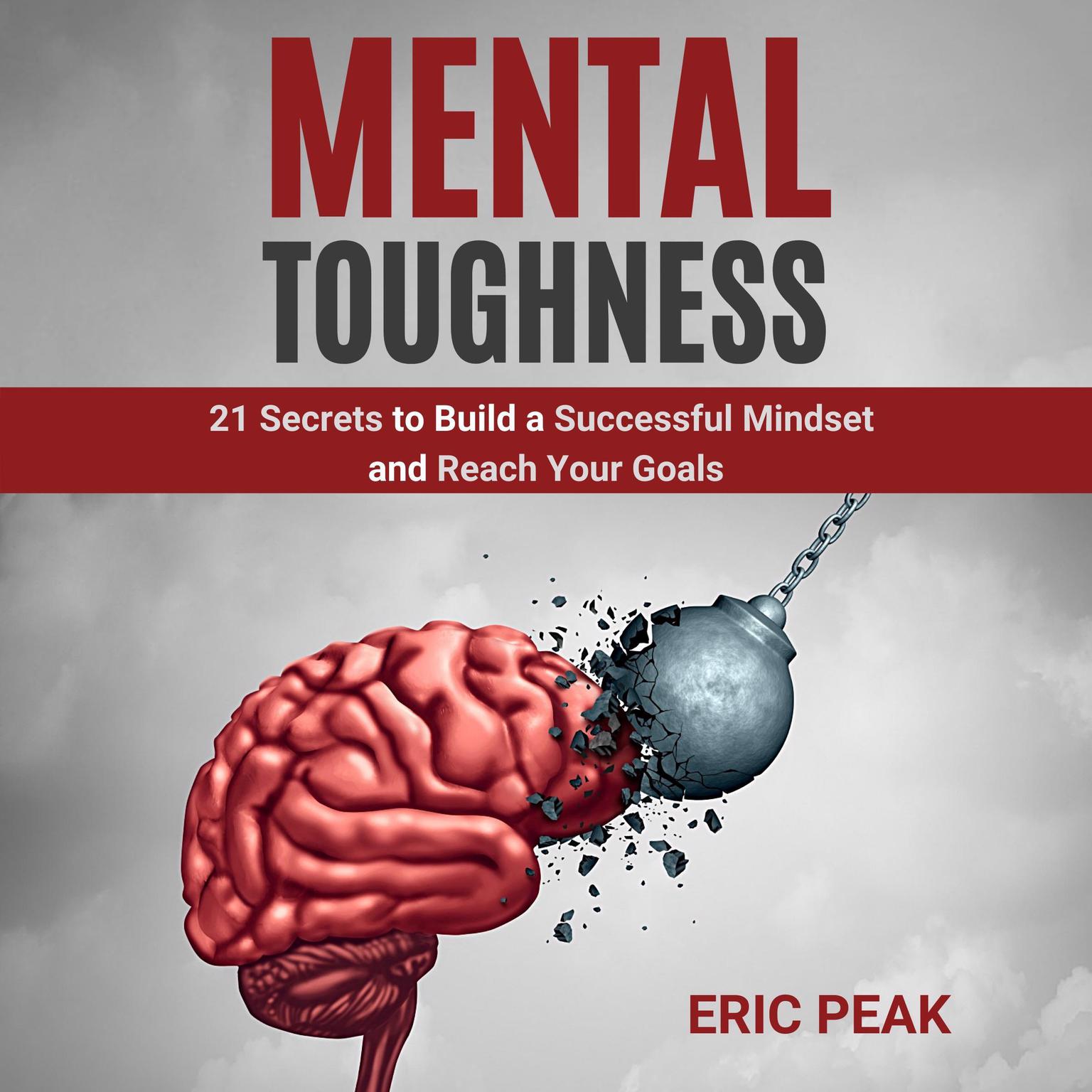 Mental Toughness:: 21 Secrets to Build a Successful Mindset and Reach Your Goals Audiobook, by Eric Peak