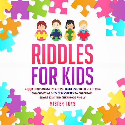 Riddles for Kids: +100 Funny and Stimulating Riddles: Trick Questions and Creating Brain Teasers to Entertain Smart Kids and the Whole Family Audiobook, by Mister Toys