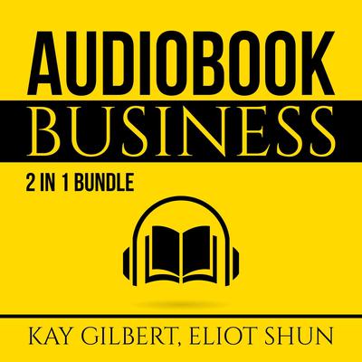 Audiobook Business Bundle:: 2 in 1 Bundle, How to Create Audiobooks and Crush It With Kindle Audiobook, by Eliot Shun