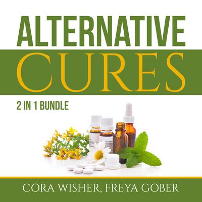 Alternative Cures Bundle:: 2 in 1 Bundle, Natural Cures and Alternative Medicine Audiobook, by Cora Wisher