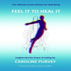 Feel it to heal it : Insights into the power of letting go.: Insights into the power of letting go. Audiobook, by Caroline Purvey