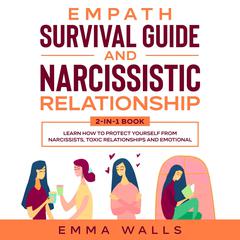 Empath Survival Guide and Narcissistic Relationship: 2-in-1 Book: Learn How to Protect Yourself From Narcissists, Toxic Relationships and Emotional Abuse + Recovery Plan & 30 Day Challenge Audiobook, by Emma Walls