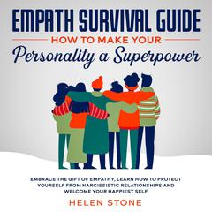 Empath Survival Guide: How to Make Your Personality a Superpower Embrace The Gift of Empathy, Learn How to Protect Yourself From Narcissistic Relationships and Welcome Your Happiest Self Audiobook, by Helen Stone