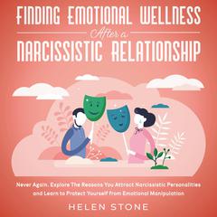 Finding Emotional Wellness After a Narcissistic Relationship: Never Again. Explore The Reasons You Attract Narcissistic Personalities and Learn to Protect Yourself from Emotional Manipulation Audiobook, by Helen Stone