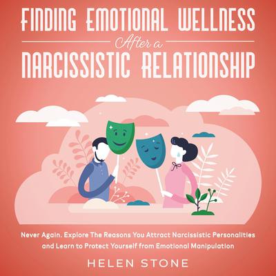 Finding Emotional Wellness After a Narcissistic Relationship: Never Again. Explore The Reasons You Attract Narcissistic Personalities and Learn to Protect Yourself from Emotional Manipulation Audiobook, by 