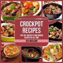 Crockpot Recipes:: The Top 100 Best Slow Cooker Recipes Of All Time Audiobook, by Ace McCloud