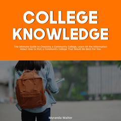 College Knowledge:: The Ultimate Guide to Choosing a Community College, Learn All the Information About How to Pick a Community College That Would Be Best For You Audiobook, by Myranda Wlater