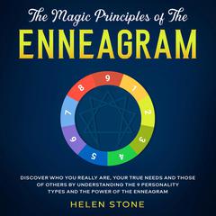 The Magic Principles of The Enneagram: Discover Who You Really Are, Your True Needs and Those of Others by Understanding the 9 Personality Types and The Power of The Enneagram Audiobook, by Helen Stone