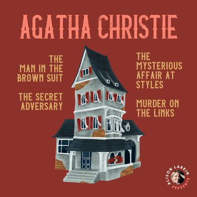 Alison Larkin Presents:: The Man in the Brown Suit, The Mysterious Affair at Styles, The Secret Adversary, and The Murder on the Links Audiobook, by 