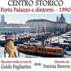 Centro Storico - Porta Palazzo e Dintorni 1990: Racconto Corale In Versi Audiobook, by Guido Pagliarino