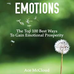 Emotions:: The Top 100 Best Ways To Gain Emotional Prosperity Audiobook, by Ace McCloud