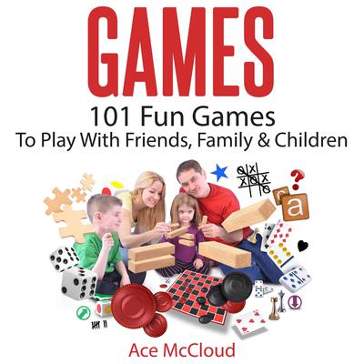Games:: 101 Fun Games To Play With Friends, Family & Children Audiobook, by Ace McCloud
