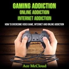 Gaming Addiction:: Online Addiction: Internet Addiction: How To Overcome Video Game, Internet, And Online Addiction Audiobook, by Ace McCloud