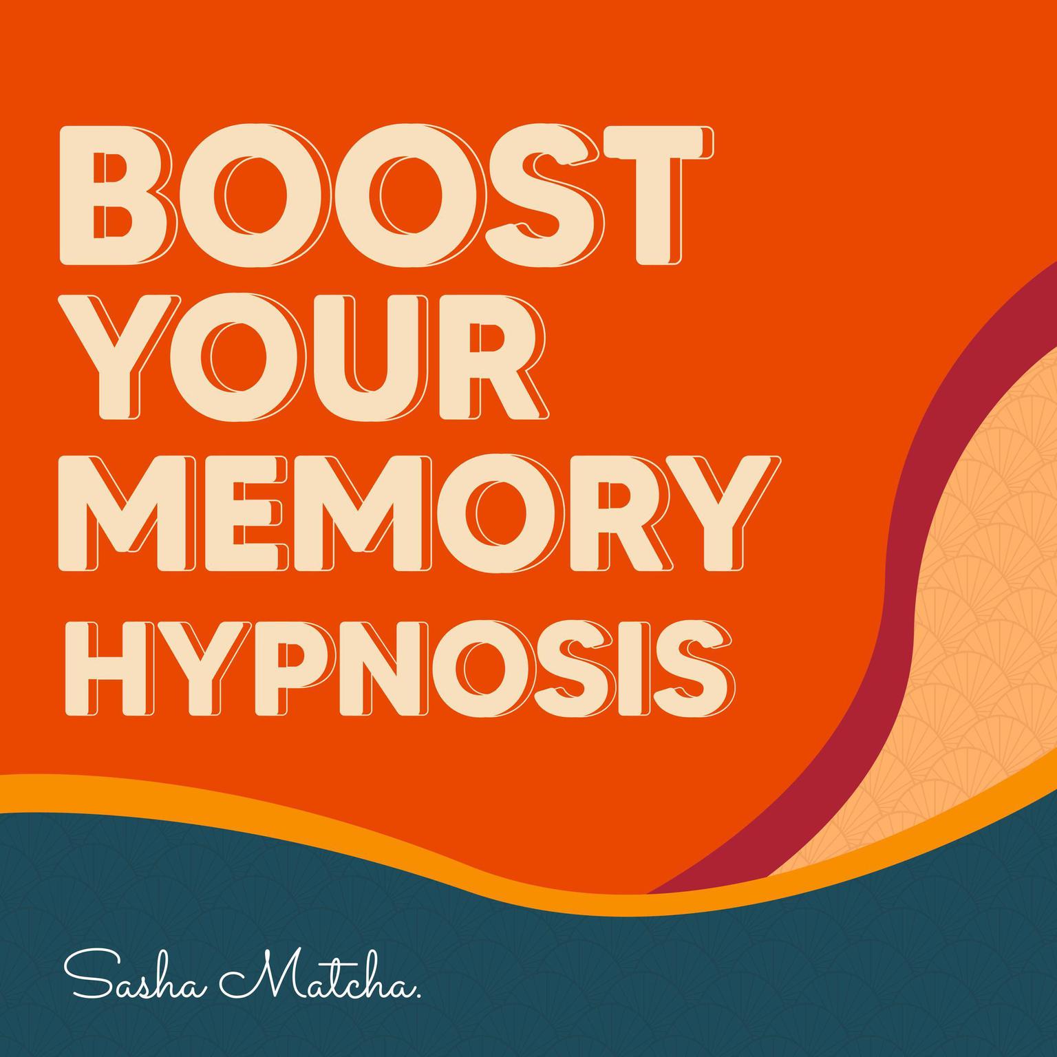 Boost Your Memory Hypnosis:: with Hypnosis, Meditation and Subliminal Affirmations Audiobook, by Sasha Matcha