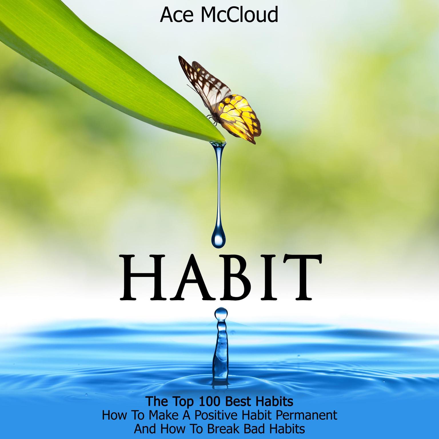 Habit:: The Top 100 Best Habits: How To Make A Positive Habit Permanent And How To Break Bad Habits Audiobook, by Ace McCloud
