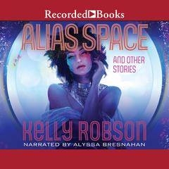 Alias Space and Other Stories Audiobook, by Kelly Robson