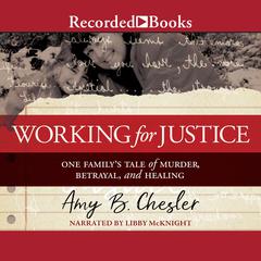 Working for Justice: One Familys Tale of Murder, Betrayal, and Healing Audiobook, by Amy B. Chesler