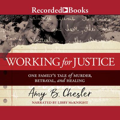 Working for Justice: One Family's Tale of Murder, Betrayal, and Healing Audiobook, by Amy B. Chesler