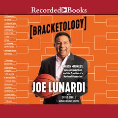Bracketology: March Madness, College Basketball, and the Creation of a National Obsession Audiobook, by Joe Lunardi, David Smale