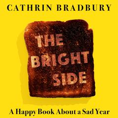 The Bright Side: Twelve Months, Three Heartbreaks, and One (Maybe) Miracle Audiobook, by Cathrin Bradbury