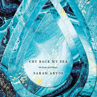 Cry Back My Sea: 48 Poems in 6 Waves Audiobook, by Sarah Arvio