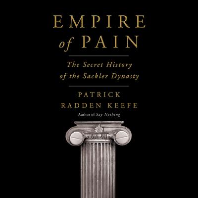 Empire of Pain: The Secret History of the Sackler Dynasty Audiobook, by Patrick Radden Keefe