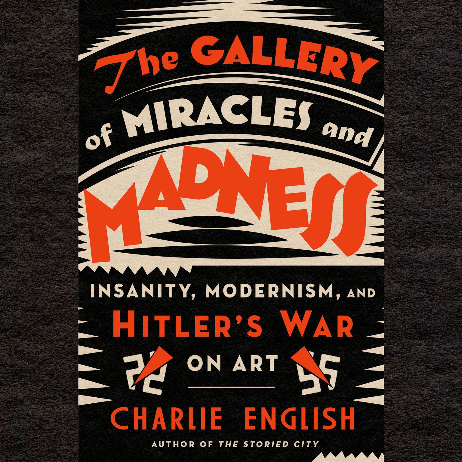 The Gallery of Miracles and Madness: Insanity, Modernism, and Hitlers War on Art Audiobook, by Charlie English